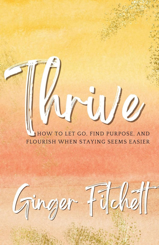 SIGNED COPY: Thrive: How to Let Go, Find Purpose and Flourish When Staying Seems Easier